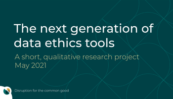 Next generation of data ethics tools May 2021